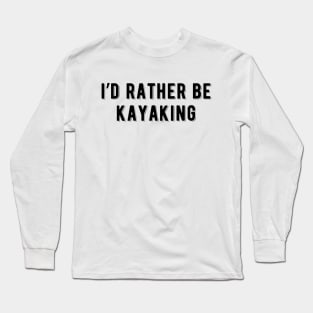 I'd rather be kayaking Long Sleeve T-Shirt